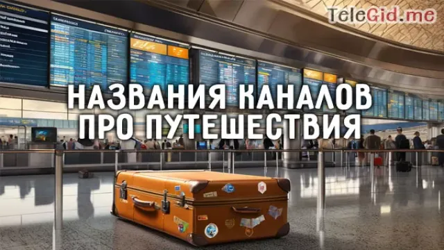 Как назвать телеграм канал о путешествиях: 250 идей для вдохновения