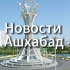 Новости Ашхабад